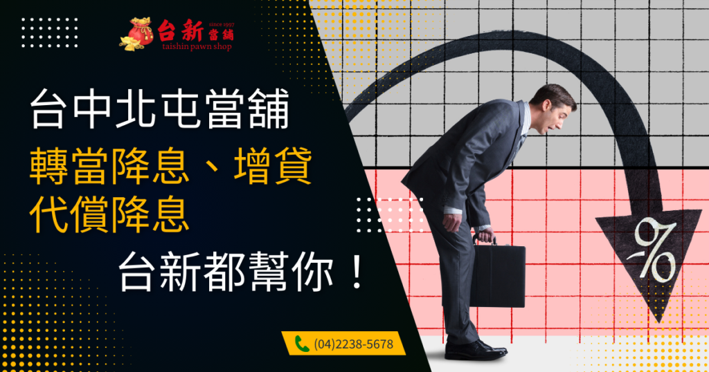 台中北屯當舖轉當降息、增貸、代償降息，台新當鋪都幫你！