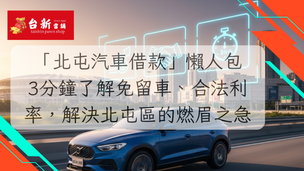 「北屯汽車借款」懶人包：3分鐘了解免留車、合法利率，解決北屯區的燃眉之急